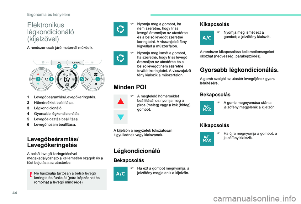 Peugeot 301 2018 Kezelési útmutató (in Hungarian) 44
Elektronikus
légkondicionáló
(kijelzővel)
A rendszer csak járó motornál működik.
1Levegőbeáramlás/Levegőkeringetés.
2 Hőmérséklet beállítása.
3 Légkondicionáló
4 Gyorsabb l Peugeot 301 2018 Kezelési útmutató (in Hungarian) 44
Elektronikus
légkondicionáló
(kijelzővel)
A rendszer csak járó motornál működik.
1Levegőbeáramlás/Levegőkeringetés.
2 Hőmérséklet beállítása.
3 Légkondicionáló
4 Gyorsabb l