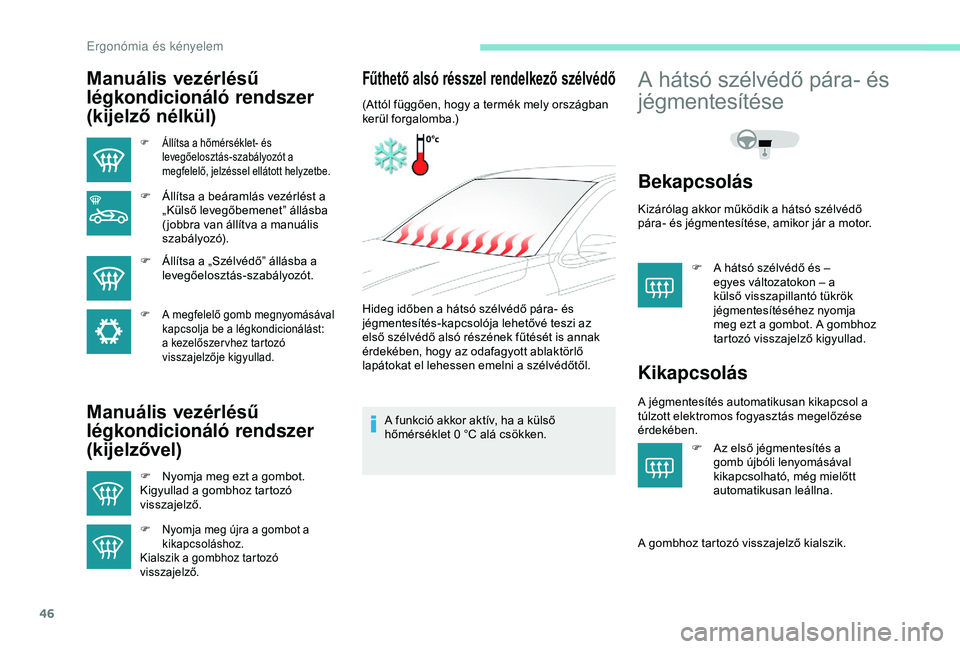 Peugeot 301 2018 Kezelési útmutató (in Hungarian) 46
Manuális vezérlésű
légkondicionáló rendszer
(kijelző nélkül)
F Állítsa a hőmérséklet- és levegőelosztás-szabályozót a
megfelelő, jelzéssel ellátott helyzetbe.
F Állítsa Peugeot 301 2018 Kezelési útmutató (in Hungarian) 46
Manuális vezérlésű
légkondicionáló rendszer
(kijelző nélkül)
F Állítsa a hőmérséklet- és levegőelosztás-szabályozót a
megfelelő, jelzéssel ellátott helyzetbe.
F Állítsa