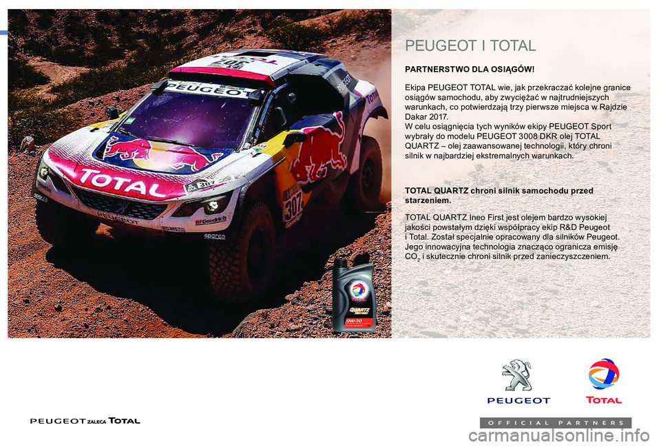 Peugeot 301 2018  Instrukcja Obsługi (in Polish) Ekipa PEUGEOT TOTAL wie, jak przekraczać kolejne granice 
osiągów samochodu, aby zwyciężać w najtrudniejszych 
warunkach, co potwierdzają trzy pier wsze miejsca w Rajdzie 
Dakar 2017.
W celu os