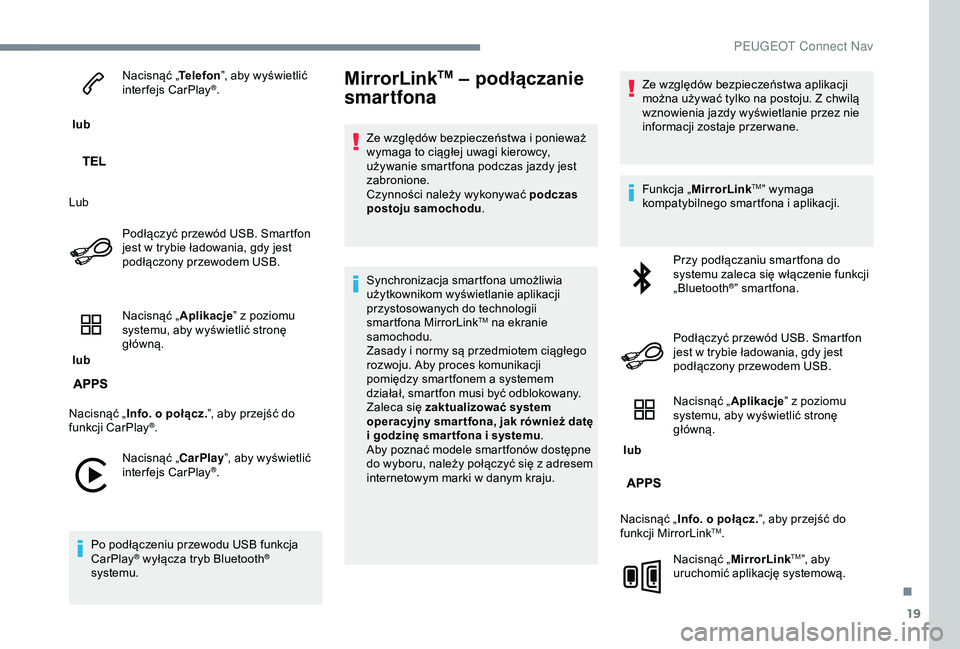 Peugeot 301 2018  Instrukcja Obsługi (in Polish) 19
 lub Nacisnąć „
Telefon”, aby wyświetlić 
interfejs CarPlay
®.
Lub Podłączyć przewód USB. Smartfon 
jest w
 
trybie ładowania, gdy jest 
podłączony przewodem USB.
 lub  Nacisnąć 