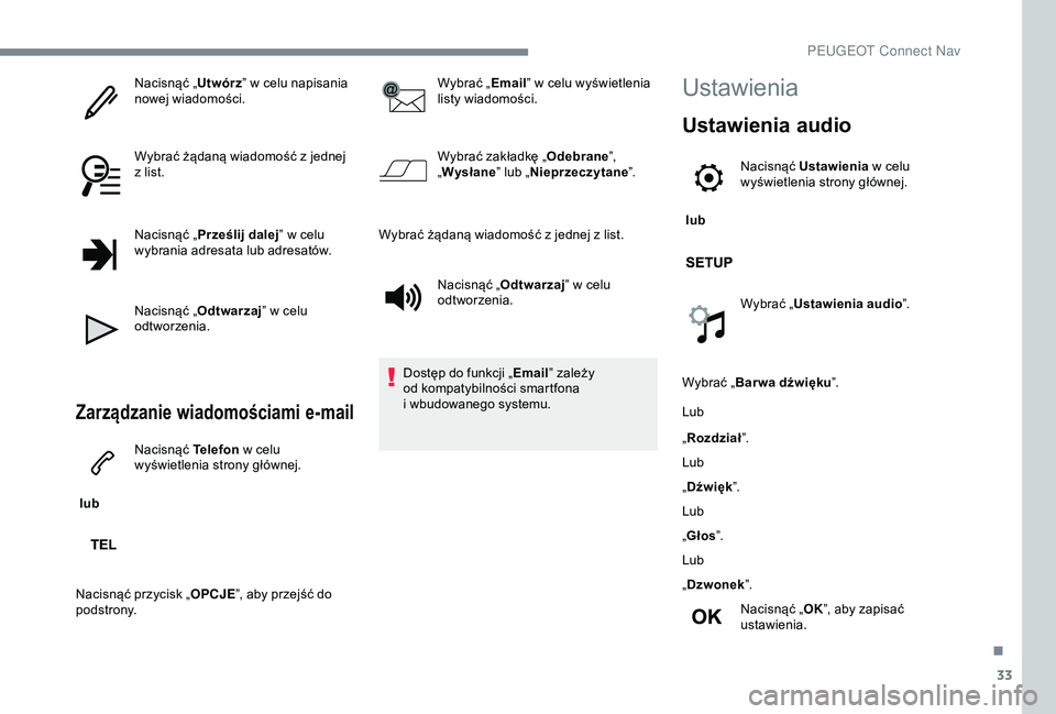 Peugeot 301 2018  Instrukcja Obsługi (in Polish) 33
Nacisnąć „Utwórz” w   celu napisania 
nowej wiadomości.
Wybrać żądaną wiadomość z
  jednej 
z
  list.
Nacisnąć „ Prześlij dalej ” w
  celu 
wybrania adresata lub adresatów.
Na