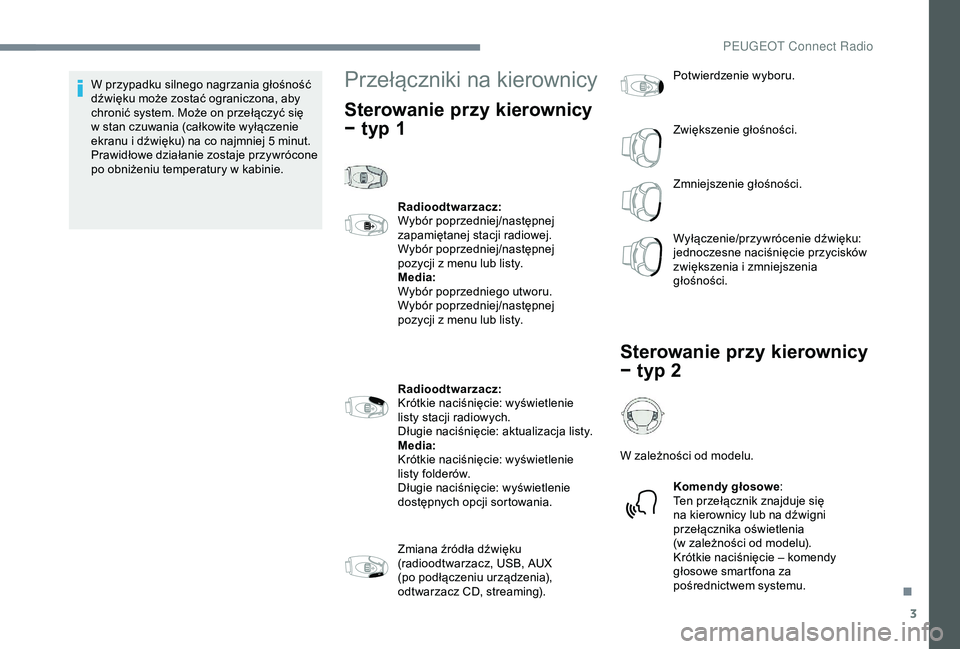 Peugeot 301 2018  Instrukcja Obsługi (in Polish) 3
W przypadku silnego nagrzania głośność 
dźwięku może zostać ograniczona, aby 
chronić system. Może on przełączyć się 
w  stan czuwania (całkowite wyłączenie 
ekranu i
  dźwięku) n