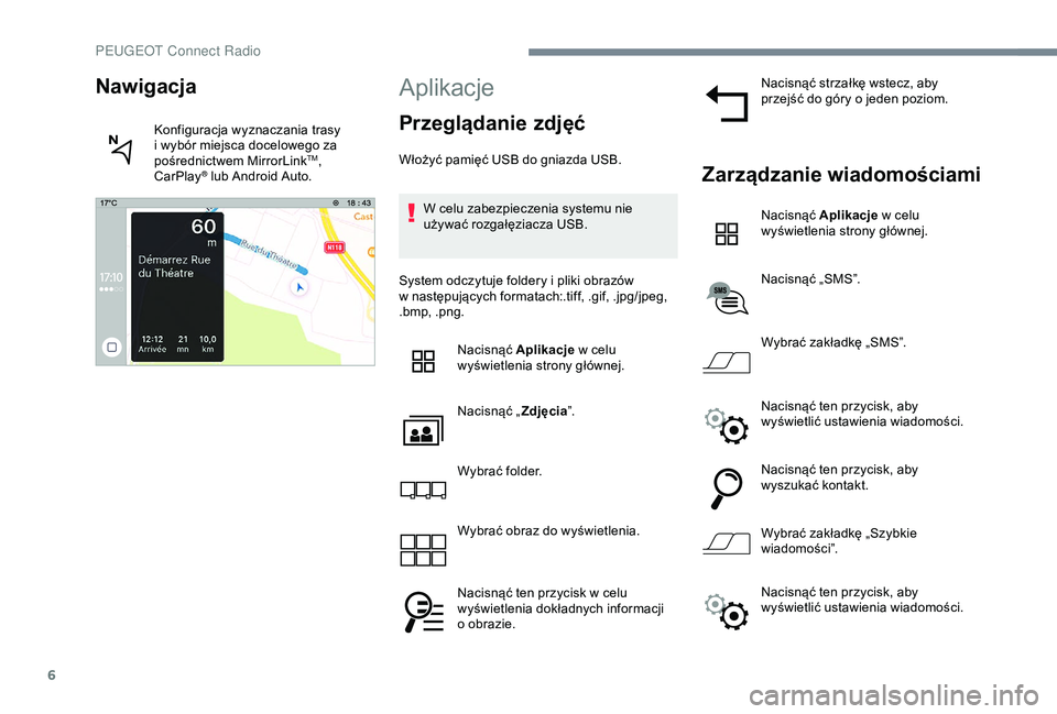Peugeot 301 2018  Instrukcja Obsługi (in Polish) 6
Aplikacje
Przeglądanie zdjęć
Włożyć pamięć USB do gniazda USB.W celu zabezpieczenia systemu nie 
używać rozgałęziacza USB.
System odczytuje foldery i
  pliki obrazów 
w
  następującyc