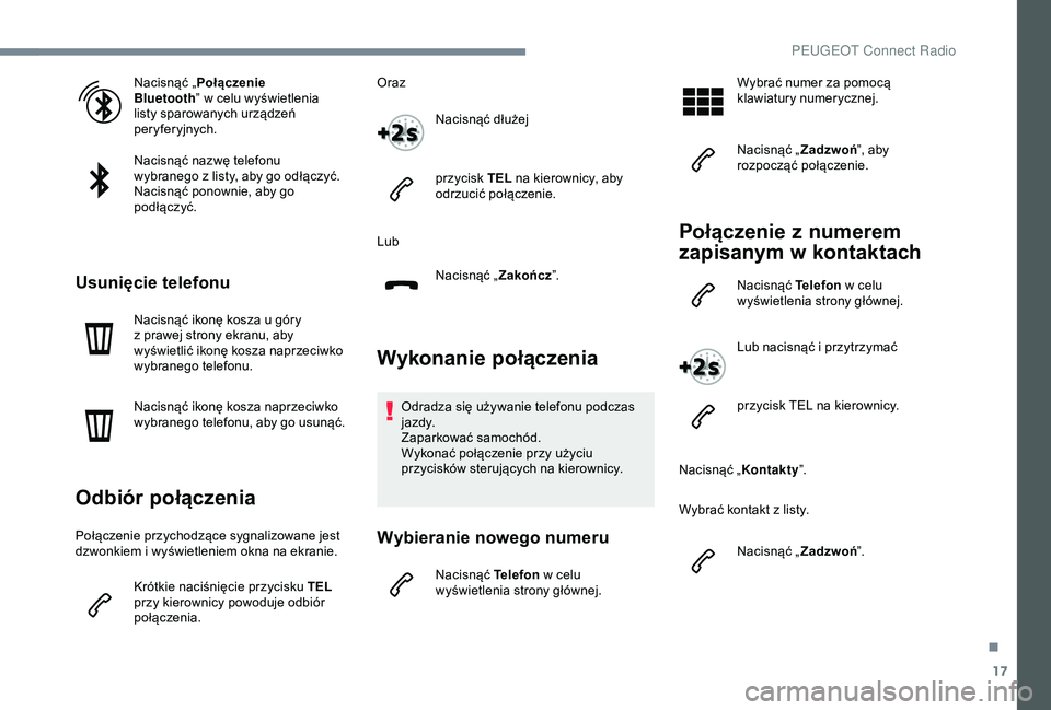 Peugeot 301 2018  Instrukcja Obsługi (in Polish) 17
Nacisnąć „Połączenie 
Bluetooth ” w
  celu wyświetlenia 
listy sparowanych urządzeń 
peryferyjnych.
Nacisnąć nazwę telefonu 
wybranego z
  listy, aby go odłączyć.
Nacisnąć ponown