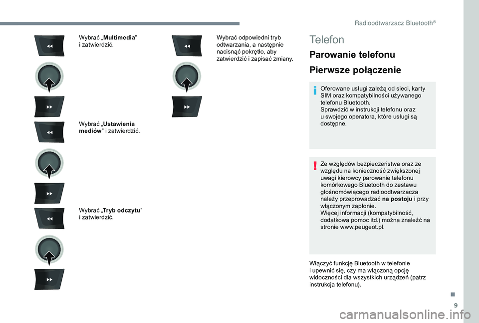 Peugeot 301 2018  Instrukcja Obsługi (in Polish) 9
Wybrać „Multimedia ” 
i   zatwierdzić.
Wybrać „ Ustawienia 
mediów ” i
  zatwierdzić.
Wybrać „ Tr yb odczytu ” 
i
  zatwierdzić. Wybrać odpowiedni tryb 
odtwarzania, a
  następn
