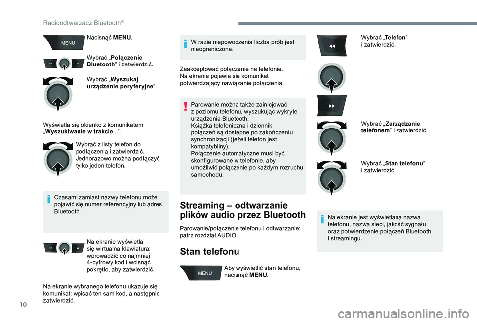 Peugeot 301 2018  Instrukcja Obsługi (in Polish) 10
Nacisnąć MENU.
Wybrać „ Połączenie 
Bluetooth ” i
  zatwierdzić.
Wybrać „ Wyszukaj 
urządzenie per yfer yjne ”.
Czasami zamiast nazwy telefonu może 
pojawić się numer referencyjn