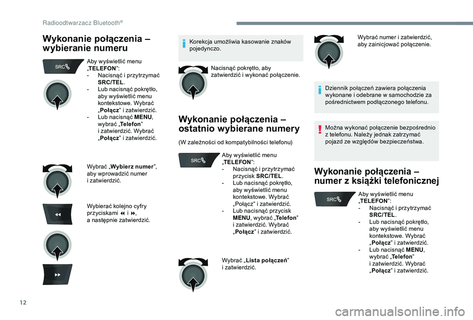 Peugeot 301 2018  Instrukcja Obsługi (in Polish) 12
Wykonanie połączenia – 
wybieranie numeruKorekcja umożliwia kasowanie znaków 
pojedynczo.Nacisnąć pokrętło, aby 
zatwierdzić i
  wykonać połączenie.
Wykonanie połączenia – 
ostatn