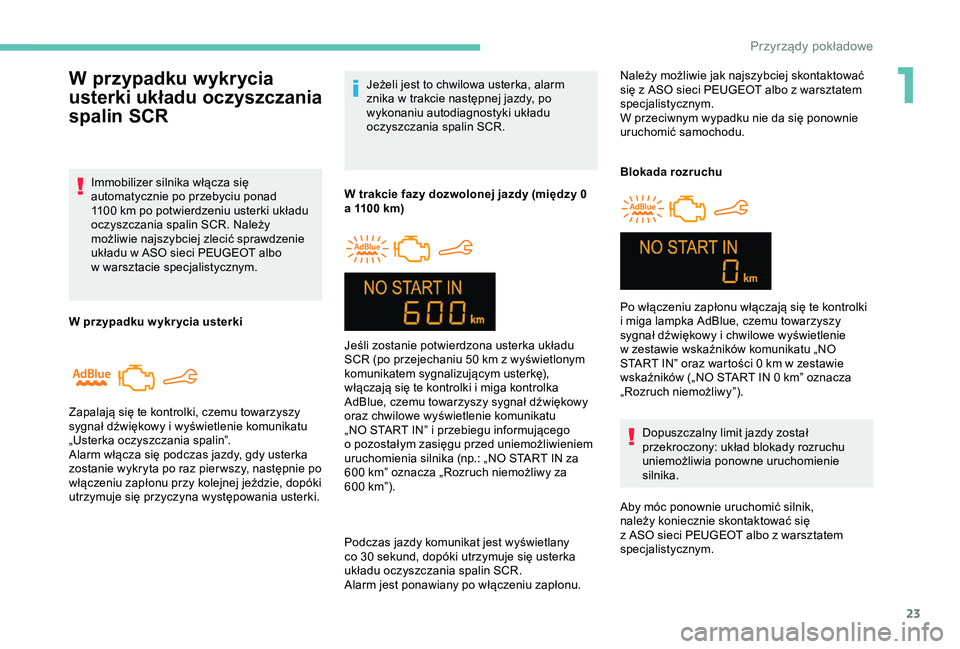 Peugeot 301 2018 Instrukcja Obsługi (in Polish) 23
Jeżeli jest to chwilowa usterka, alarm
znika w trakcie następnej jazdy, po
wykonaniu autodiagnostyki układu
oczyszczania spalin SCR.
W trakcie fazy dozwolonej jazdy (między 0
a
1100 km Peugeot 301 2018 Instrukcja Obsługi (in Polish) 23
Jeżeli jest to chwilowa usterka, alarm
znika w trakcie następnej jazdy, po
wykonaniu autodiagnostyki układu
oczyszczania spalin SCR.
W trakcie fazy dozwolonej jazdy (między 0
a
1100 km