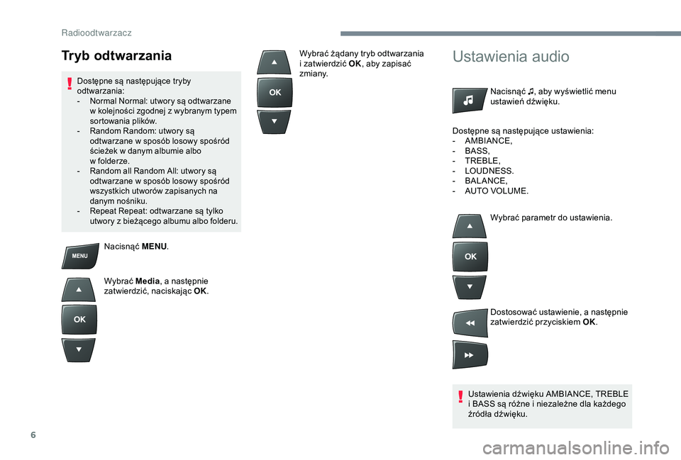 Peugeot 301 2018  Instrukcja Obsługi (in Polish) 6
Nacisnąć MENU.
Wybrać  Media, a
  następnie 
zatwierdzić, naciskając OK.
Ustawienia audio
Nacisnąć ♫, aby wyświetlić menu 
ustawień dźwięku.
Ustawienia dźwięku AMBIANCE, TREBLE 
i
 