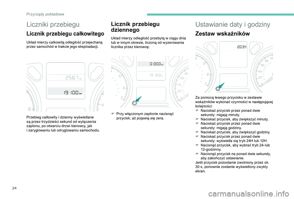 Peugeot 301 2018 Instrukcja Obsługi (in Polish) 24
Liczniki przebiegu
Licznik przebiegu całkowitego
Układ mierzy całkowitą odległość przejechaną
przez samochód w trakcie jego eksploatacji.
Licznik przebiegu
dziennego
Układ mierzy odleg Peugeot 301 2018 Instrukcja Obsługi (in Polish) 24
Liczniki przebiegu
Licznik przebiegu całkowitego
Układ mierzy całkowitą odległość przejechaną
przez samochód w trakcie jego eksploatacji.
Licznik przebiegu
dziennego
Układ mierzy odleg