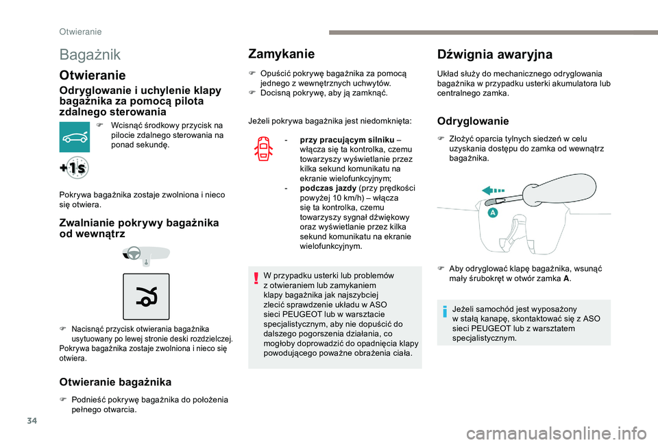 Peugeot 301 2018  Instrukcja Obsługi (in Polish) 34
Bagażnik
Otwieranie
Odryglowanie i uchylenie klapy 
b agażnika za pomocą pilota 
zdalnego sterowania
F Wcisnąć środkowy przycisk na 
pilocie zdalnego sterowania na 
ponad sekundę.
Pokrywa ba
