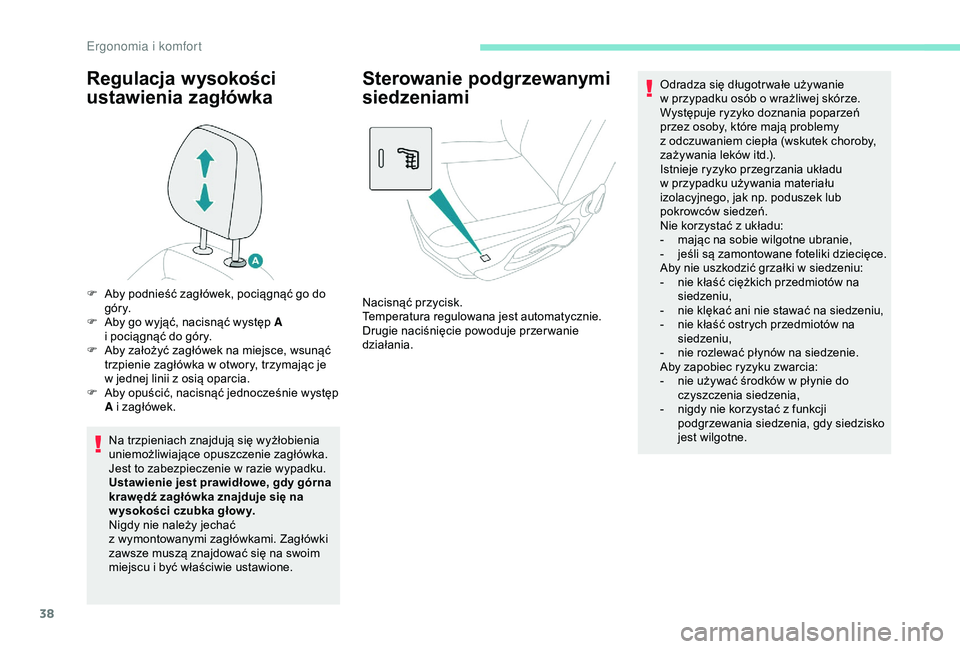 Peugeot 301 2018  Instrukcja Obsługi (in Polish) 38
Regulacja wysokości 
ustawienia zagłówka
Na trzpieniach znajdują się wyżłobienia 
uniemożliwiające opuszczenie zagłówka. 
Jest to zabezpieczenie w  razie wypadku.
Ustawienie jest prawid