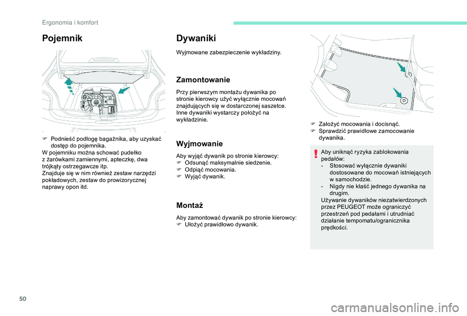 Peugeot 301 2018  Instrukcja Obsługi (in Polish) 50
Dywaniki
Wyjmowane zabezpieczenie wykładziny.
Zamontowanie
Przy pier wszym montażu dywanika po 
stronie kierowcy użyć wyłącznie mocowań 
znajdujących się w  dostarczonej saszetce.
Inne dyw