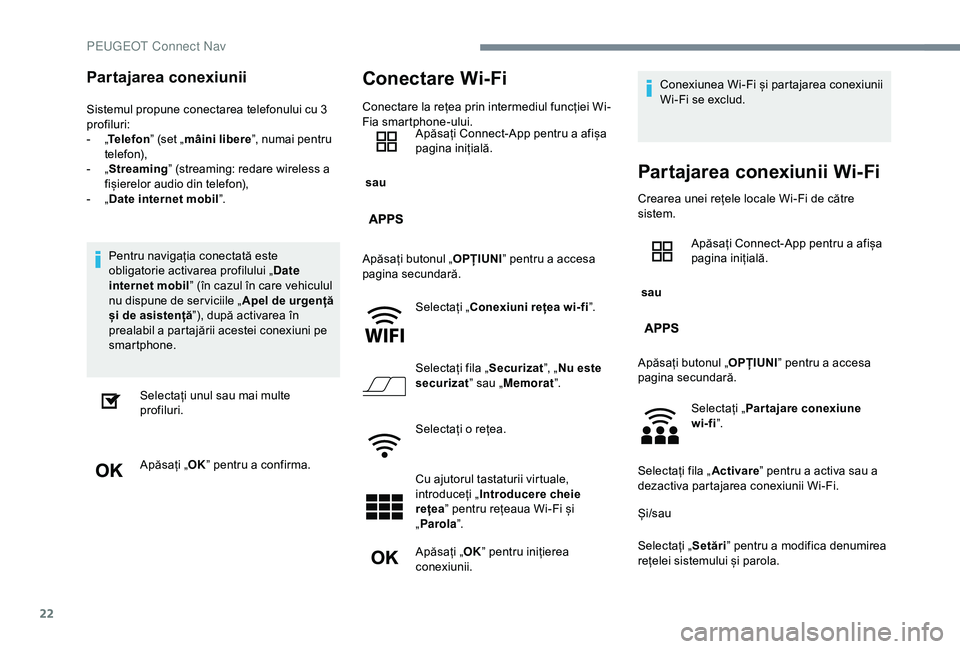 Peugeot 301 2018  Manualul de utilizare (in Romanian) 22
Partajarea conexiunii
Sistemul propune conectarea telefonului cu 3 
profiluri:
- 
„T

elefon ” (set „mâini libere ”, numai pentru 
telefon),
-
 
„ S

treaming” (streaming: redare wirel