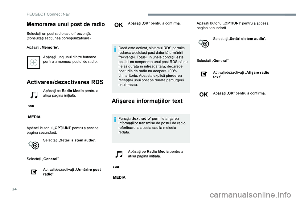 Peugeot 301 2018  Manualul de utilizare (in Romanian) 24
Apăsați lung unul dintre butoane 
pentru a memora postul de radio.
Activarea/dezactivarea RDS
 sau Apăsați pe Radio Media
 pentru a 
afișa pagina inițială.
Apăsați butonul „ OPȚIUNI” 