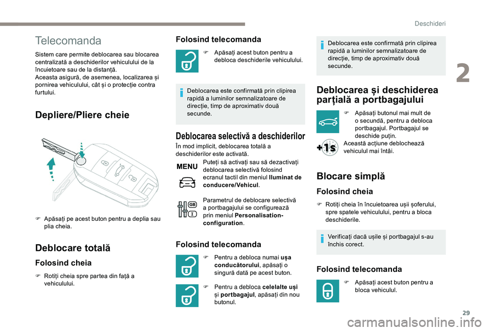 Peugeot 301 2018  Manualul de utilizare (in Romanian) 29
Telecomanda
Sistem care permite deblocarea sau blocarea 
centralizată a deschiderilor vehiculului de la 
încuietoare sau de la distanță.
Aceasta asigură, de asemenea, localizarea și 
pornirea