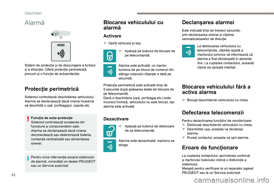 Peugeot 301 2018  Manualul de utilizare (in Romanian) 32
Alarmă
Sistem de protecție și de descurajare a furtului 
și a efracției. Oferă protecție perimetrală, 
precum și o funcție de autoprotecție.
Protecție perimetrică
Sistemul controlează