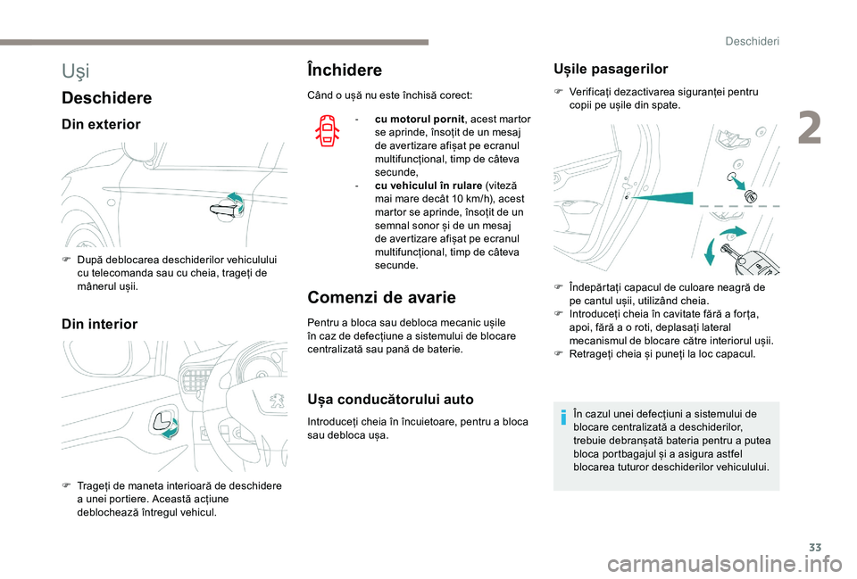 Peugeot 301 2018  Manualul de utilizare (in Romanian) 33
Uşi
Deschidere
Din exterior
Din interior
Închidere
Când o ușă nu este închisă corect:-  
c
 u motorul pornit , acest martor 
se aprinde, însoțit de un mesaj 
de avertizare afișat pe ecran