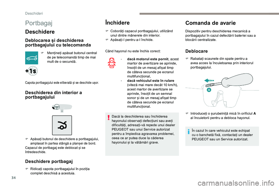 Peugeot 301 2018  Manualul de utilizare (in Romanian) 34
Portbagaj
Deschidere
Deblocarea și deschiderea 
portbagajului cu telecomanda
F Mențineți apăsat butonul central de pe telecomandă timp de mai 
mult de o secundă.
Capota por tbagajului este el