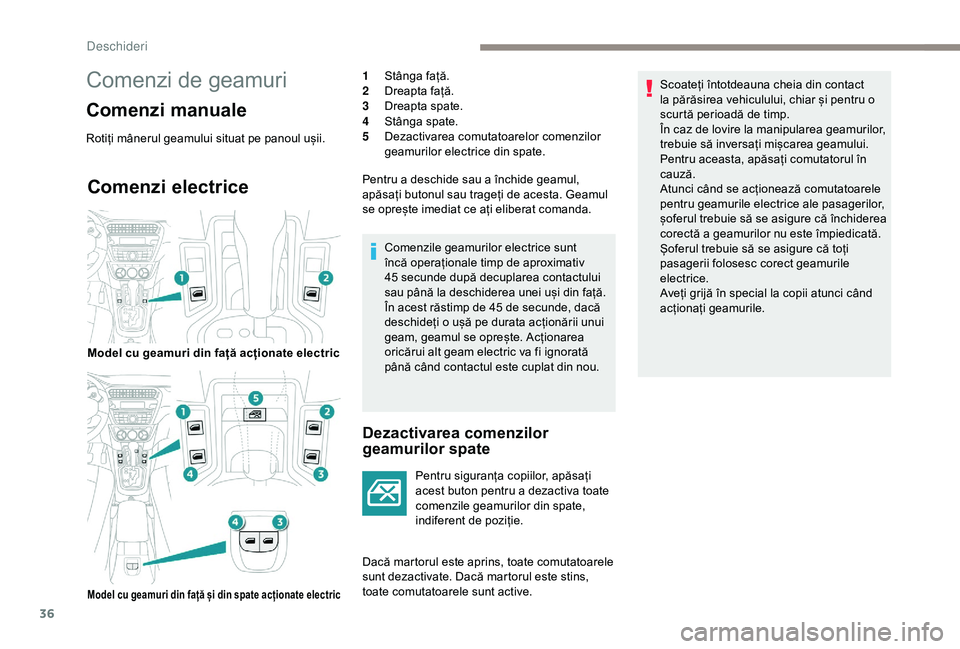 Peugeot 301 2018  Manualul de utilizare (in Romanian) 36
Comenzi electrice
Dezactivarea comenzilor 
geamurilor spate
Pentru siguranța copiilor, apăsați 
acest buton pentru a dezactiva toate 
comenzile geamurilor din spate, 
indiferent de poziție.
Dac