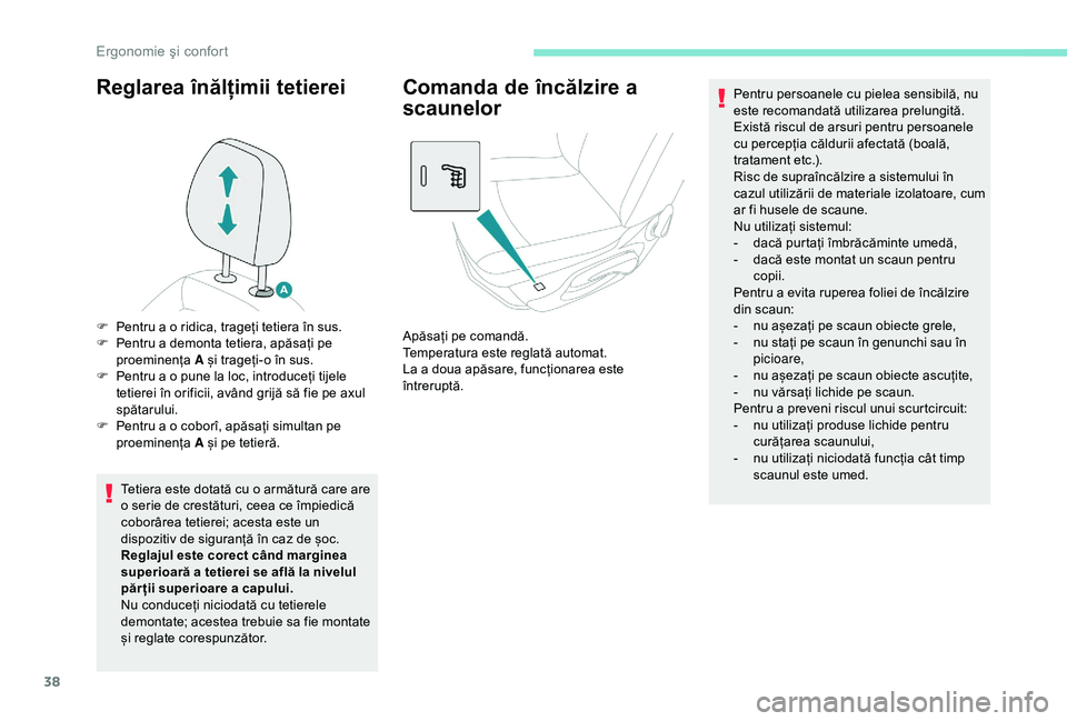Peugeot 301 2018  Manualul de utilizare (in Romanian) 38
Reglarea înălțimii tetierei
Tetiera este dotată cu o armătură care are 
o serie de crestături, ceea ce împiedică 
coborârea tetierei; acesta este un 
dispozitiv de siguranță în caz de 