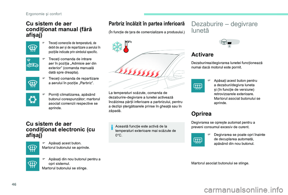 Peugeot 301 2018  Manualul de utilizare (in Romanian) 46
Cu sistem de aer 
condiționat manual (fără 
afișaj)
F Treceți comenzile de temperatură, de debit de aer și de repartizare a aerului în 
pozițiile indicate prin simbolul specific.
F Treceț