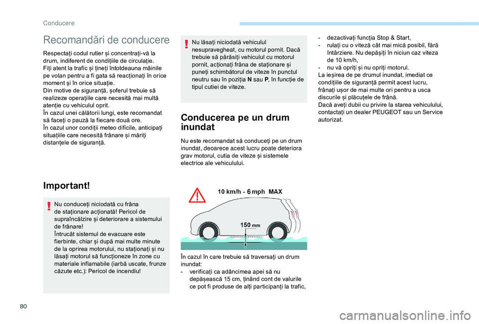 Peugeot 301 2018  Manualul de utilizare (in Romanian) 80
Recomandări de conducere
Respectați codul rutier și concentrați-vă la 
drum, indiferent de condițiile de circulație.
Fiți atent la trafic și țineți întotdeauna mâinile 
pe volan pentru