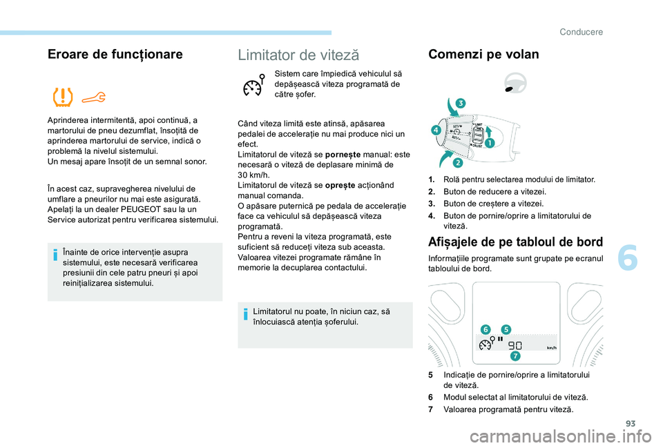Peugeot 301 2018  Manualul de utilizare (in Romanian) 93
Eroare de funcționare
Aprinderea intermitentă, apoi continuă, a 
martorului de pneu dezumflat, însoțită de 
aprinderea martorului de ser vice, indică o 
problemă la nivelul sistemului.
Un m