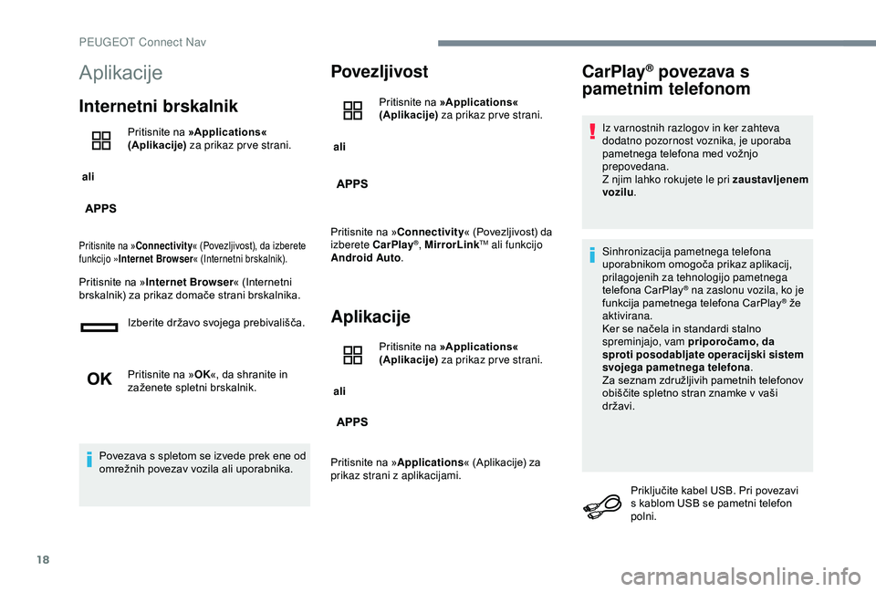 Peugeot 301 2018  Priročnik za lastnika (in Slovenian) 18
Aplikacije
Internetni brskalnik
 ali Pritisnite na 
»Applications« 
(Aplikacije)  za prikaz pr ve strani.
Pritisnite na » Connectivity « (Povezljivost), da izberete 
funkcijo » Internet Browse