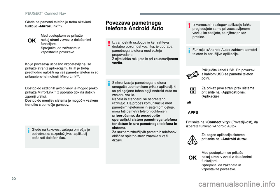 Peugeot 301 2018  Priročnik za lastnika (in Slovenian) 20
Glede na pametni telefon je treba aktivirati 
funkcijo »MirrorLinkTM«.
Med postopkom se prikaže 
nekaj strani v zvezi z določenimi 
funkcijami.
Sprejmite, da zaženete in 
vzpostavite povezavo.