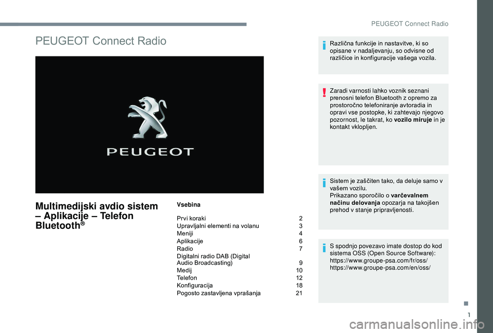 Peugeot 301 2018  Priročnik za lastnika (in Slovenian) 1
PEUGEOT Connect Radio
Multimedijski avdio sistem 
– Aplikacije – Telefon 
Bluetooth
®
Vsebina
Pr vi koraki 
2
U

pravljalni elementi na volanu  
3
M

eniji
 4
A

plikacije
 6
R

adio  
7
D

igi