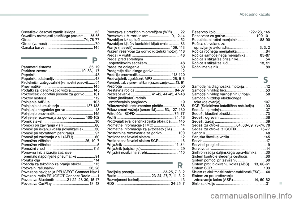 Peugeot 301 2018  Priročnik za lastnika (in Slovenian) Osvetlitev, časovni zamik izklopa ...................53Osvetlitev notranjosti potniškega prostora .......55 -56Otroci ....................................................74, 76 -77
Otroci (varnost) 
