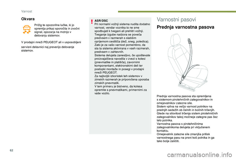 Peugeot 301 2018  Priročnik za lastnika (in Slovenian) 62
Okvara
Prižig te opozorilne lučke, ki jo 
spremlja prikaz sporočila in zvočni 
signal, opozarja na motnjo v 
delovanju sistemov.
V prodajni mreži PEUGEOT ali v usposobljeni  ASR/DSC
Pri normal