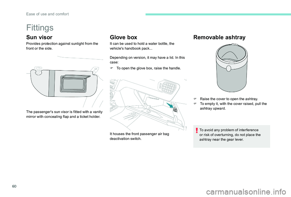 Peugeot 301 2017  Owners Manual 60
Fittings
Sun visor
Provides protection against sunlight from the 
front or the side.
Glove box
It can be used to hold a water bottle, the 
vehicle's handbook pack...
Depending on version, it ma