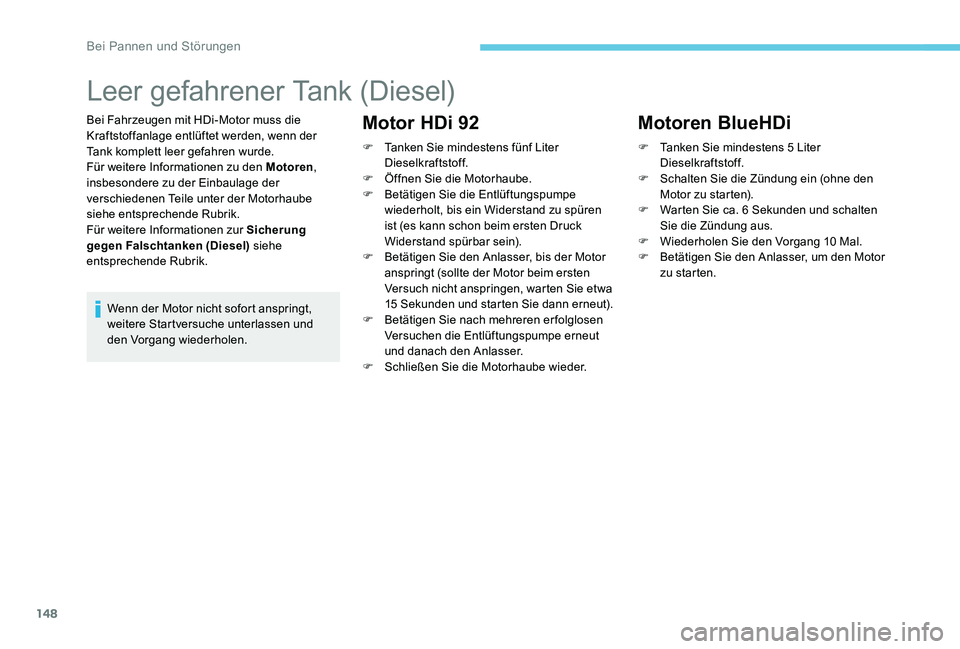 Peugeot 301 2017 Betriebsanleitung (in German) 148
Leer gefahrener Tank (Diesel)
Bei Fahrzeugen mit HDi-Motor muss die
Kraftstoffanlage entlüftet werden, wenn der
Tank komplett leer gefahren wurde.
Für weitere Informationen zu den Motoren,
in Peugeot 301 2017 Betriebsanleitung (in German) 148
Leer gefahrener Tank (Diesel)
Bei Fahrzeugen mit HDi-Motor muss die
Kraftstoffanlage entlüftet werden, wenn der
Tank komplett leer gefahren wurde.
Für weitere Informationen zu den Motoren,
in