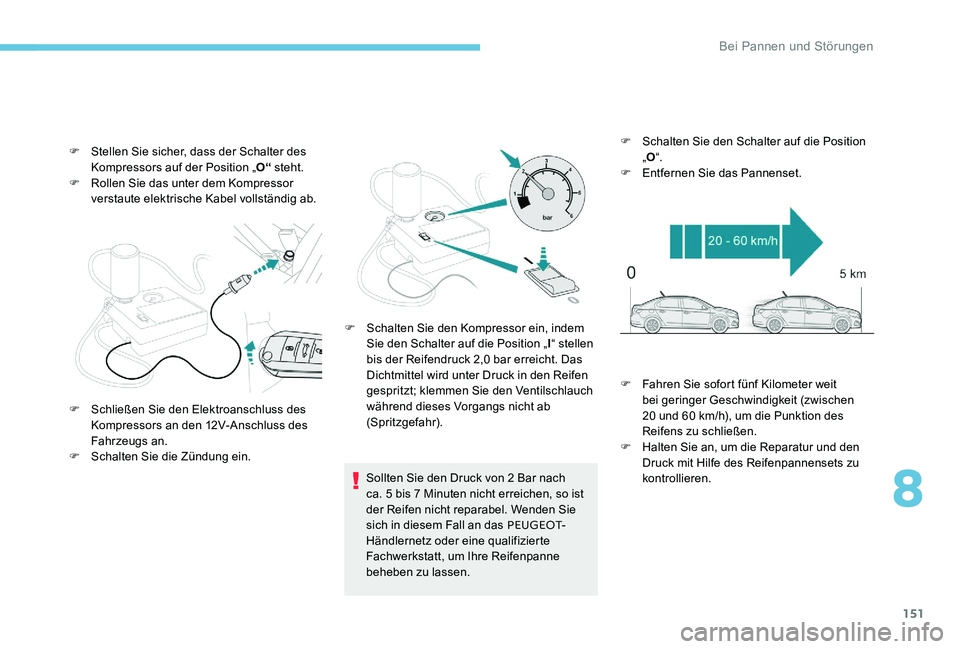 Peugeot 301 2017 Betriebsanleitung (in German) 151
F Stellen Sie sicher, dass der Schalter des Kompressors auf der Position „ O“ steht.
F
R
ollen Sie das unter dem Kompressor
verstaute elektrische Kabel vollständig ab.
Sollten Sie den Dru Peugeot 301 2017 Betriebsanleitung (in German) 151
F Stellen Sie sicher, dass der Schalter des Kompressors auf der Position „ O“ steht.
F
R
ollen Sie das unter dem Kompressor
verstaute elektrische Kabel vollständig ab.
Sollten Sie den Dru