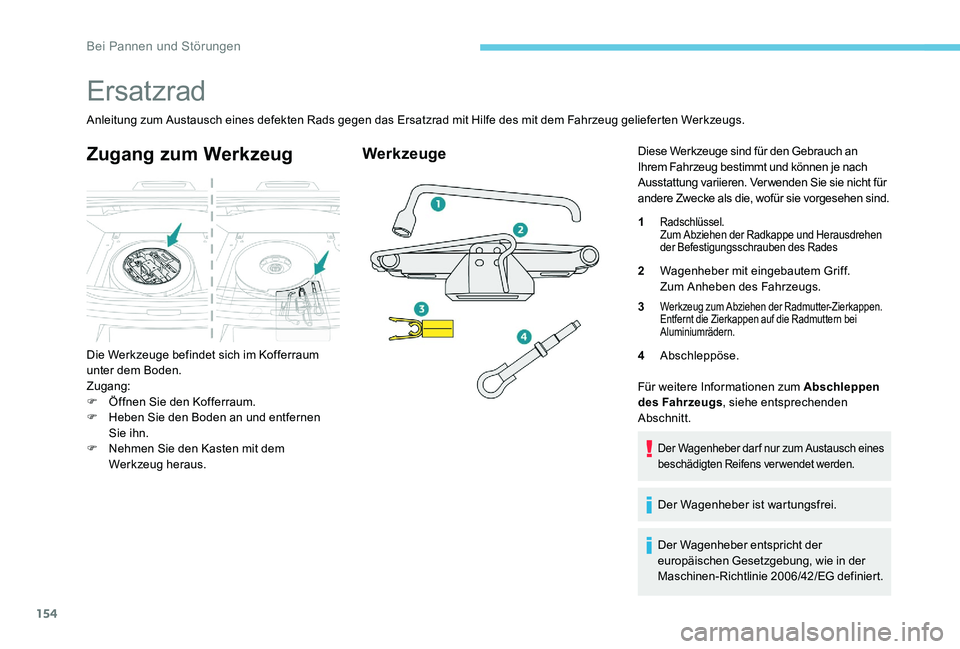 Peugeot 301 2017 Betriebsanleitung (in German) 154
Ersatzrad
Anleitung zum Austausch eines defekten Rads gegen das Ersatzrad mit Hilfe des mit dem Fahrzeug gelieferten Werkzeugs.
Zugang zum Werkzeug
Die Werkzeuge befindet sich im Kofferraum
unter Peugeot 301 2017 Betriebsanleitung (in German) 154
Ersatzrad
Anleitung zum Austausch eines defekten Rads gegen das Ersatzrad mit Hilfe des mit dem Fahrzeug gelieferten Werkzeugs.
Zugang zum Werkzeug
Die Werkzeuge befindet sich im Kofferraum
unter