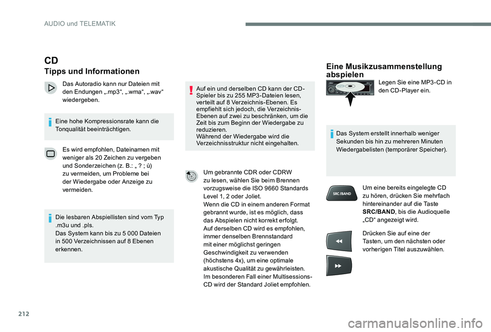Peugeot 301 2017  Betriebsanleitung (in German) 212
Eine Musikzusammenstellung 
abspielen
Legen Sie eine MP3 - CD in 
den CD-Player ein.
Das System erstellt innerhalb weniger 
Sekunden bis hin zu mehreren Minuten 
Wiedergabelisten (temporärer Spei