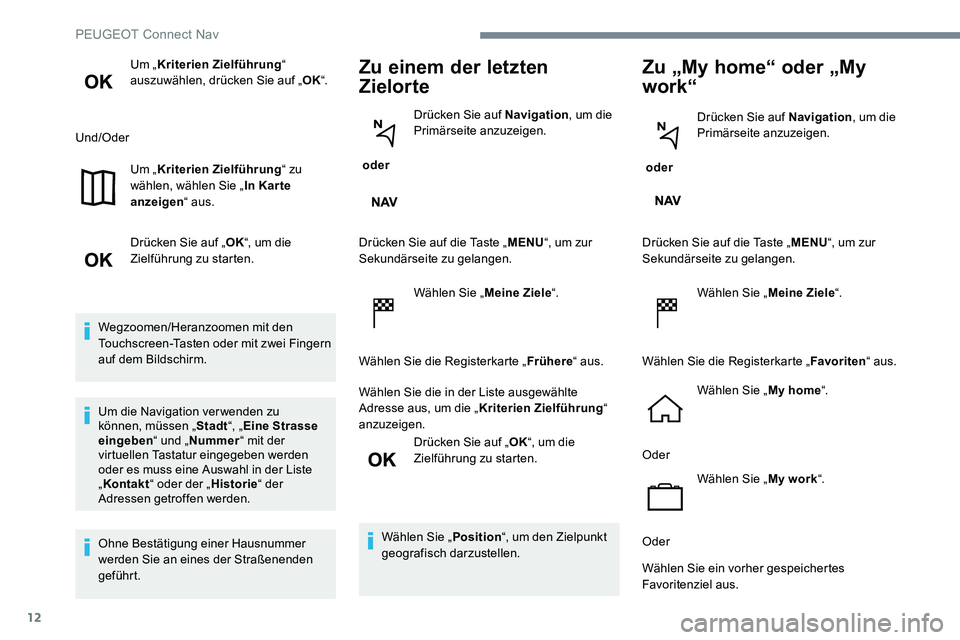 Peugeot 301 2017 Betriebsanleitung (in German) 12
Um „Kriterien Zielführung“
auszuwählen, drücken Sie auf „ OK“.
Und/Oder Um „Kriterien Zielführung“ zu
wählen, wählen Sie „ In Kar te
anzeigen “ aus.
Drücken Sie auf „ OK Peugeot 301 2017 Betriebsanleitung (in German) 12
Um „Kriterien Zielführung“
auszuwählen, drücken Sie auf „ OK“.
Und/Oder Um „Kriterien Zielführung“ zu
wählen, wählen Sie „ In Kar te
anzeigen “ aus.
Drücken Sie auf „ OK