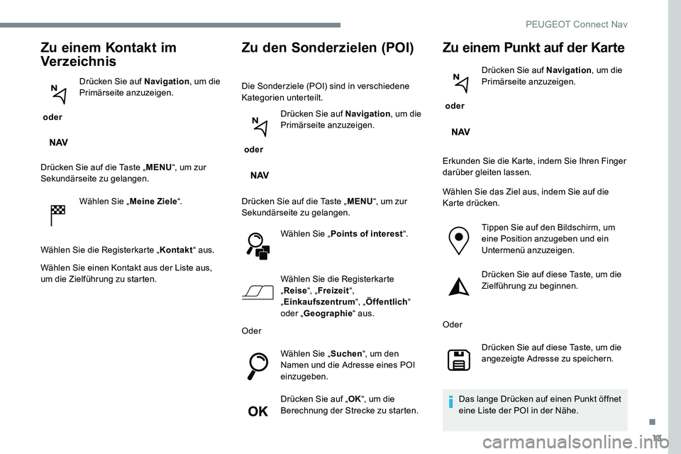 Peugeot 301 2017 Betriebsanleitung (in German) 13
Zu einem Kontakt im
Verzeichnis
oder Drücken Sie auf Navigation
, um die
Primärseite anzuzeigen.
Drücken Sie auf die Taste „ MENU“, um zur
Sekundärseite zu gelangen.
Wählen Sie „ Mei Peugeot 301 2017 Betriebsanleitung (in German) 13
Zu einem Kontakt im
Verzeichnis
oder Drücken Sie auf Navigation
, um die
Primärseite anzuzeigen.
Drücken Sie auf die Taste „ MENU“, um zur
Sekundärseite zu gelangen.
Wählen Sie „ Mei