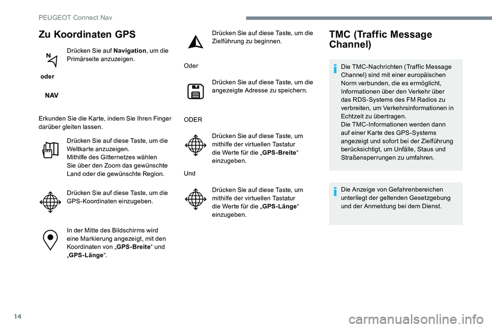 Peugeot 301 2017 Betriebsanleitung (in German) 14
Zu Koordinaten GPS
oder Drücken Sie auf Navigation
, um die
Primärseite anzuzeigen.
Erkunden Sie die Karte, indem Sie Ihren Finger
darüber gleiten lassen. Drücken Sie auf diese Taste, um die Peugeot 301 2017 Betriebsanleitung (in German) 14
Zu Koordinaten GPS
oder Drücken Sie auf Navigation
, um die
Primärseite anzuzeigen.
Erkunden Sie die Karte, indem Sie Ihren Finger
darüber gleiten lassen. Drücken Sie auf diese Taste, um die