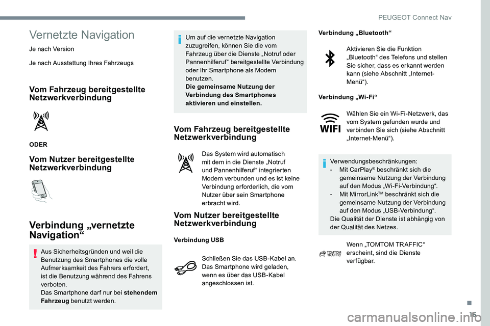 Peugeot 301 2017 Betriebsanleitung (in German) 15
Vernetzte Navigation
Je nach Version
Je nach Ausstattung Ihres Fahrzeugs
Vom Fahrzeug bereitgestellte
Netzwerkverbindung
ODER
Vom Nutzer bereitgestellte
Netzwerkverbindung
Verbindung „vernetzte Peugeot 301 2017 Betriebsanleitung (in German) 15
Vernetzte Navigation
Je nach Version
Je nach Ausstattung Ihres Fahrzeugs
Vom Fahrzeug bereitgestellte
Netzwerkverbindung
ODER
Vom Nutzer bereitgestellte
Netzwerkverbindung
Verbindung „vernetzte
