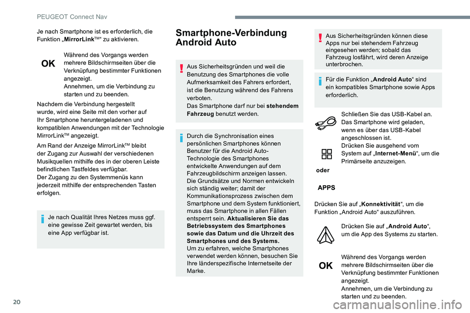 Peugeot 301 2017 Betriebsanleitung (in German) 20
Je nach Smartphone ist es er forderlich, die
Funktion „MirrorLinkTM“ zu aktivieren.
Während des Vorgangs werden
mehrere Bildschirmseiten über die
Verknüpfung bestimmter Funktionen
angeze Peugeot 301 2017 Betriebsanleitung (in German) 20
Je nach Smartphone ist es er forderlich, die
Funktion „MirrorLinkTM“ zu aktivieren.
Während des Vorgangs werden
mehrere Bildschirmseiten über die
Verknüpfung bestimmter Funktionen
angeze