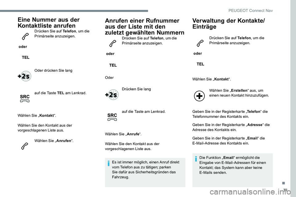 Peugeot 301 2017 Betriebsanleitung (in German) 31
Eine Nummer aus der
Kontaktliste anrufen
oder Drücken Sie auf Telefon
, um die
Primärseite anzuzeigen.
Oder drücken Sie lang
auf die Taste TEL am Lenkrad.
Wählen Sie „ Kontakt“.
Wählen Peugeot 301 2017 Betriebsanleitung (in German) 31
Eine Nummer aus der
Kontaktliste anrufen
oder Drücken Sie auf Telefon
, um die
Primärseite anzuzeigen.
Oder drücken Sie lang
auf die Taste TEL am Lenkrad.
Wählen Sie „ Kontakt“.
Wählen