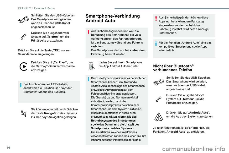 Peugeot 301 2017 Betriebsanleitung (in German) 14
Schließen Sie das USB-Kabel an.
Das Smartphone wird geladen,
wenn es über das USB-Kabel
angeschlossen ist.
Drücken Sie ausgehend vom
System auf „Telefon“, um die
Primärseite anzuzeigen Peugeot 301 2017 Betriebsanleitung (in German) 14
Schließen Sie das USB-Kabel an.
Das Smartphone wird geladen,
wenn es über das USB-Kabel
angeschlossen ist.
Drücken Sie ausgehend vom
System auf „Telefon“, um die
Primärseite anzuzeigen