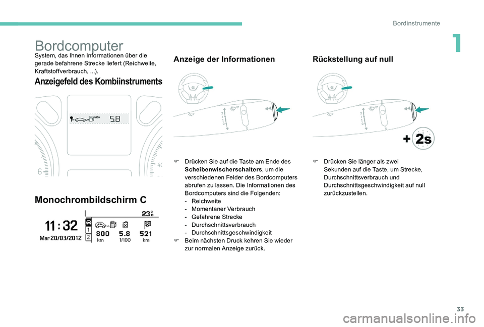 Peugeot 301 2017  Betriebsanleitung (in German) 33
BordcomputerSystem, das Ihnen Informationen über die 
gerade befahrene Strecke liefert (Reichweite, 
Kraftstoffverbrauch, ...).
Anzeigefeld des Kombiinstruments
Monochrombildschirm C
Anzeige der I