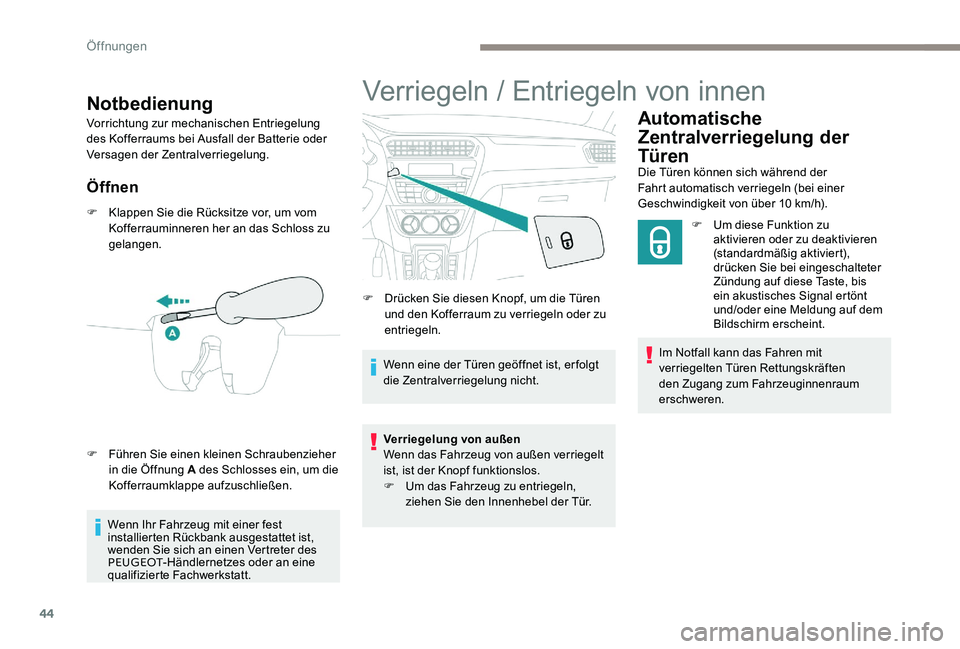 Peugeot 301 2017 Betriebsanleitung (in German) 44
Notbedienung
Vorrichtung zur mechanischen Entriegelung
des Kofferraums bei Ausfall der Batterie oder
Versagen der Zentralverriegelung.
Öffnen
F Klappen Sie die Rücksitze vor, um vom Kofferraumi Peugeot 301 2017 Betriebsanleitung (in German) 44
Notbedienung
Vorrichtung zur mechanischen Entriegelung
des Kofferraums bei Ausfall der Batterie oder
Versagen der Zentralverriegelung.
Öffnen
F Klappen Sie die Rücksitze vor, um vom Kofferraumi