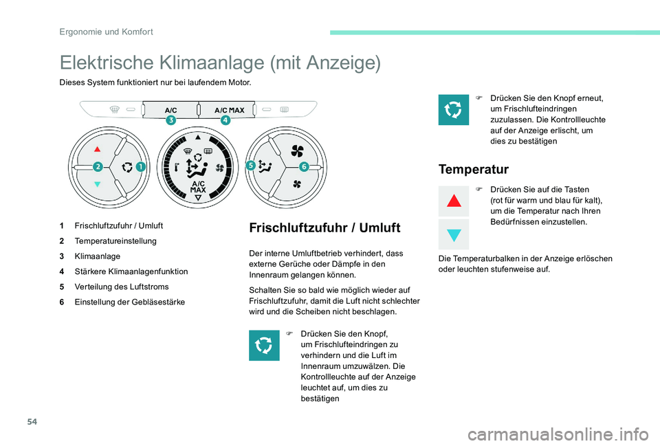 Peugeot 301 2017 Betriebsanleitung (in German) 54
Elektrische Klimaanlage (mit Anzeige)
Dieses System funktioniert nur bei laufendem Motor.
1Frischluftzufuhr / Umluft
2 Temperatureinstellung
3 Klimaanlage
4 Stärkere Klimaanlagenfunktion
5 Verteil Peugeot 301 2017 Betriebsanleitung (in German) 54
Elektrische Klimaanlage (mit Anzeige)
Dieses System funktioniert nur bei laufendem Motor.
1Frischluftzufuhr / Umluft
2 Temperatureinstellung
3 Klimaanlage
4 Stärkere Klimaanlagenfunktion
5 Verteil