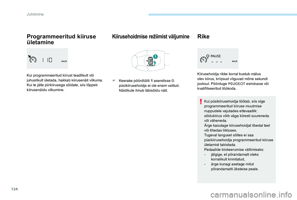 Peugeot 301 2017  Omaniku käsiraamat (in Estonian) 124
Programmeeritud kiiruse 
ületamine
Kui programmeeritud kiirust teadlikult või 
juhuslikult ületada, hakkab kiirusenäit vilkuma.
Kui te jälle piirkiirusega sõidate, siis lõppeb 
kiirusenäid