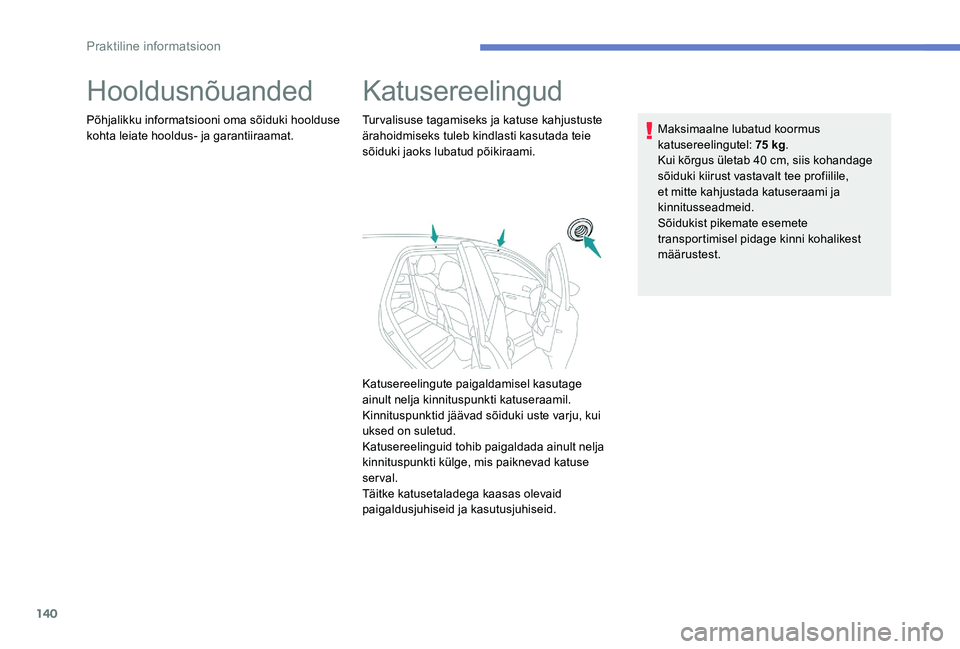 Peugeot 301 2017  Omaniku käsiraamat (in Estonian) 140
Hooldusnõuanded
Põhjalikku informatsiooni oma sõiduki hoolduse 
kohta leiate hooldus- ja garantiiraamat.
Katusereelingud
Turvalisuse tagamiseks ja katuse kahjustuste 
ärahoidmiseks tuleb kindl
